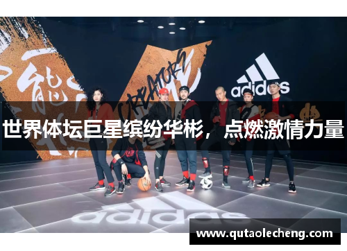 世界体坛巨星缤纷华彬，点燃激情力量