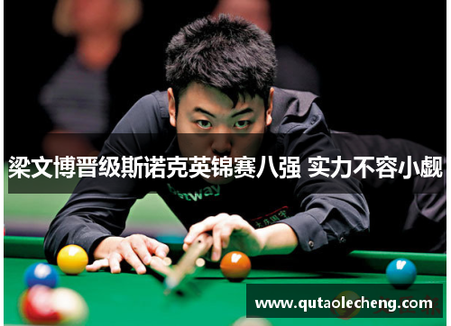 梁文博晋级斯诺克英锦赛八强 实力不容小觑